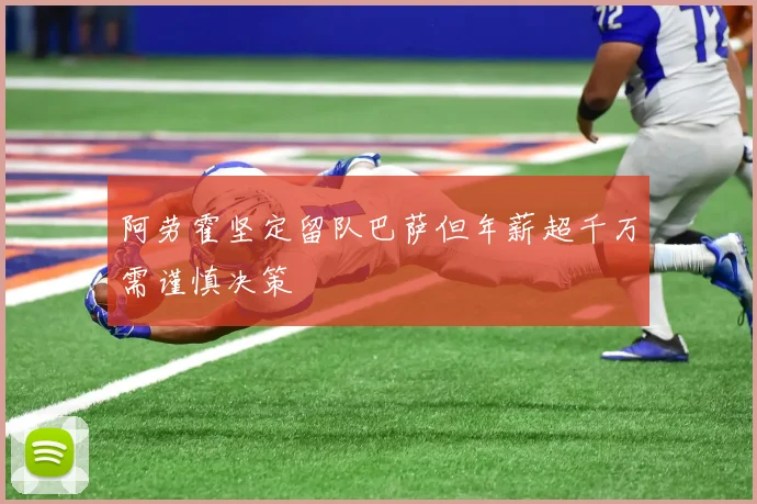 阿劳霍坚定留队巴萨但年薪超千万需谨慎决策