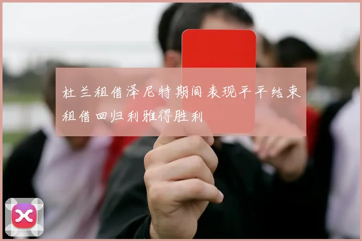 杜兰租借泽尼特期间表现平平结束租借回归利雅得胜利